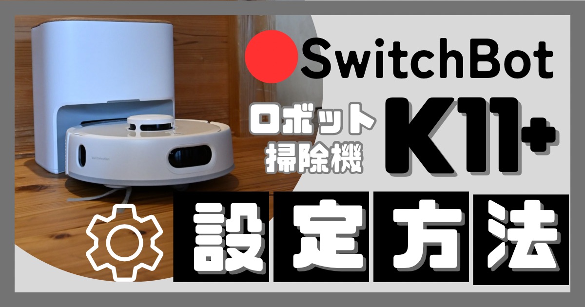 初心者向け】SwitchBot K11+ 設定・使い方｜初期設定〜マッピングまで 